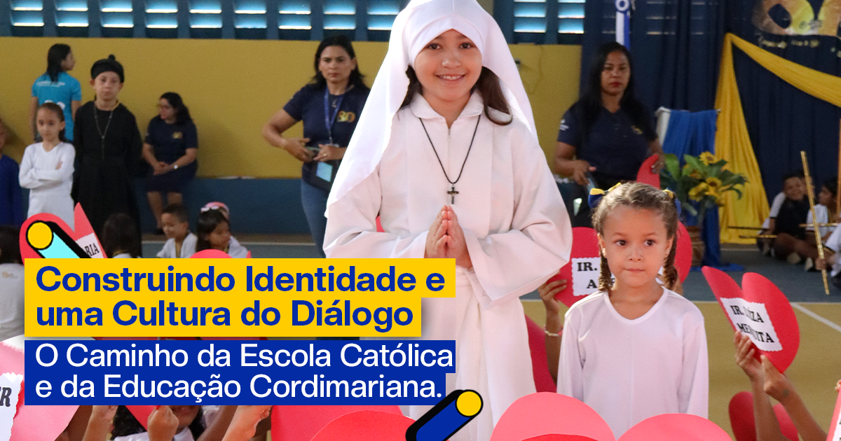 Construindo Identidade e uma Cultura do Diálogo O Caminho da Escola Católica e da Educação Cordimariana